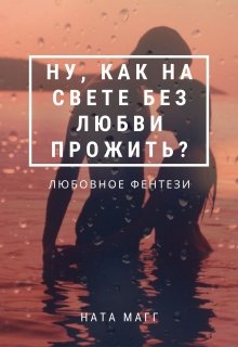 Ну, как на свете без любви прожить?