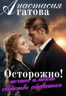 Осторожно! Мечты имеют свойство сбываться