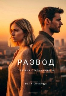 Развод. Обязана стать сильной Автор: Свобода Вера