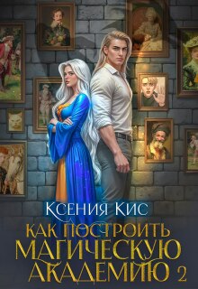 Как построить магическую академию. Книга 2