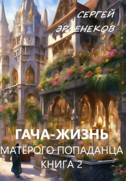 Гача-Жизнь матерого попаданца! Книга 2