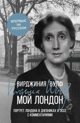 Мой Лондон. Портрет Лондона в дневниках и эссе с комментариями