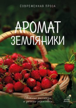 Аромат земляники. Светлые рассказы и дачные зарисовки.